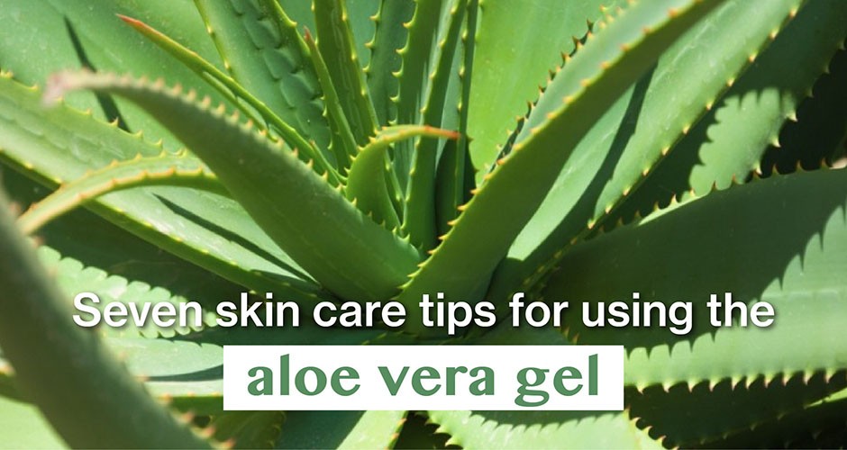 Seven skin care tips for using the aloe vera gel